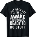 [100% Cotton] Just Because I'm Awake Doesn't Mean i'm Ready To Do Stuff T---Shirt Hoodie, Sweatshirt | RetroVerseTees.com