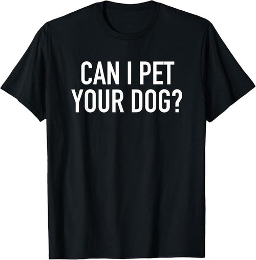 100% Cotton Can I Pet Your Dog? - Popular Funny Quote T-Shirt Hoodie, Sweatshirt | RetroVerseTees.com