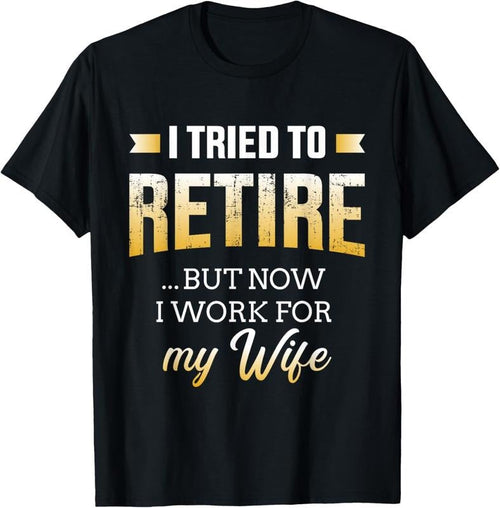100% Cotton Funny i tried to retire but now work for my wife retirement T-Shirt Hoodie, Sweatshirt | RetroVerseTees.com