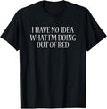 100% Cotton I Have No Idea What I'm Doing Out Of Bed T-Shirt Funny Sleep T-Shirt Hoodie, Sweatshirt | RetroVerseTees.com