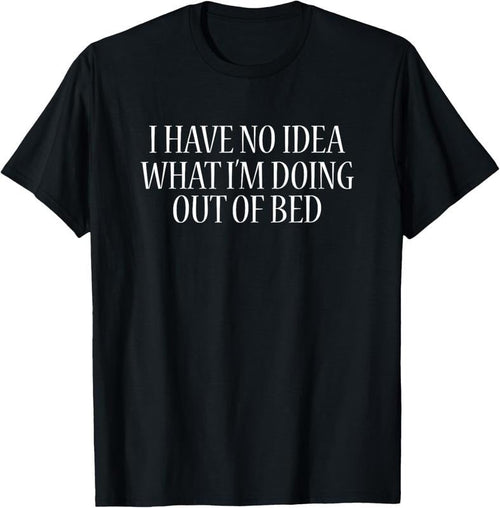 100% Cotton I Have No Idea What I'm Doing Out Of Bed T-Shirt Funny Sleep T-Shirt Hoodie, Sweatshirt | RetroVerseTees.com