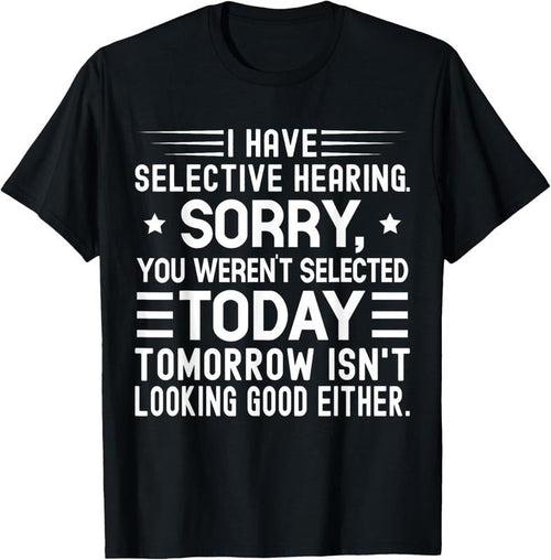 100% Cotton I Have Selective Hearing You Weren't Selected Today Funny T-Shirt Hoodie, Sweatshirt | RetroVerseTees.com
