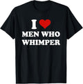 100% Cotton I Love Men Who Whimper Funny I Heart Men Who Whimper T-Shirt Hoodie, Sweatshirt | RetroVerseTees.com