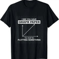 100% Cotton I See You Have Graph Paper you must be Plotting Something T T-Shirt Hoodie, Sweatshirt | RetroVerseTees.com