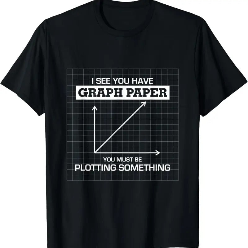 100% Cotton I See You Have Graph Paper you must be Plotting Something T T-Shirt Hoodie, Sweatshirt | RetroVerseTees.com