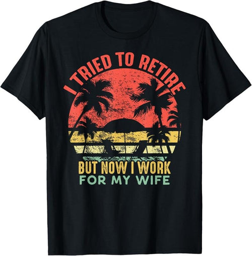 100% Cotton I Tried To Retire But Now I Work For My Wife - Vintage Gift T-Shirt Hoodie, Sweatshirt | RetroVerseTees.com