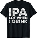 100% Cotton IPA Lot When I Drink T-Shirt Beer Lover Shirt T-Shirt Hoodie, Sweatshirt | RetroVerseTees.com