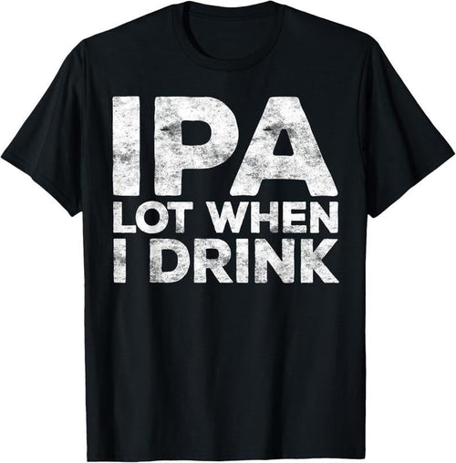 100% Cotton IPA Lot When I Drink T-Shirt Beer Lover Shirt T-Shirt Hoodie, Sweatshirt | RetroVerseTees.com