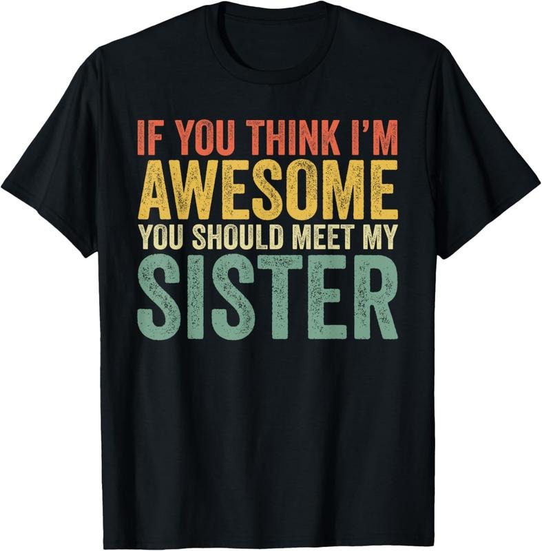 100% Cotton If You Think I'm Awesome Meet My Sister Funny T-Shirt Hoodie, Sweatshirt | RetroVerseTees.com