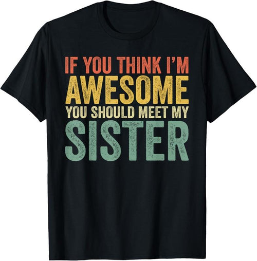 100% Cotton If You Think I'm Awesome Meet My Sister Funny T-Shirt Hoodie, Sweatshirt | RetroVerseTees.com