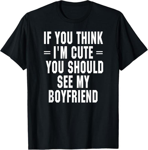 100% Cotton If You Think I'm Cute You Should See My Boyfriend T-Shirt Hoodie, Sweatshirt | RetroVerseTees.com