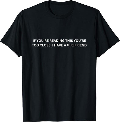 100% Cotton If You're Reading This You're Too Close I Have A Girlfriend T-Shirt Hoodie, Sweatshirt | RetroVerseTees.com