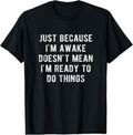 100% Cotton Just Because I'm Awake Doesn't Mean I'm Ready To Do Things T-Shirt Hoodie, Sweatshirt | RetroVerseTees.com