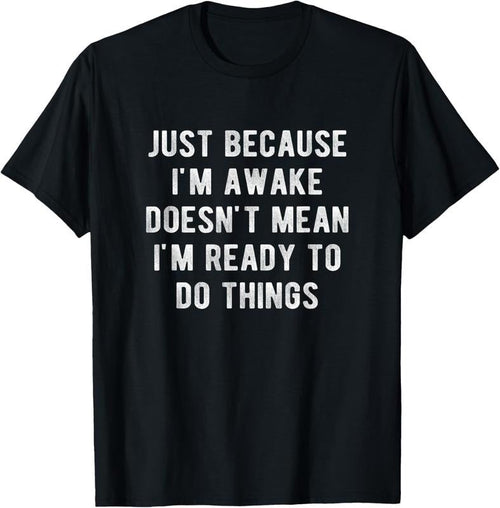 100% Cotton Just Because I'm Awake Doesn't Mean I'm Ready To Do Things T-Shirt Hoodie, Sweatshirt | RetroVerseTees.com