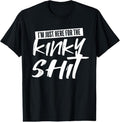 100% Cotton Just Here For The Kinky Shit | Funny Bedroom Sex Party Gift T-Shirt Hoodie, Sweatshirt | RetroVerseTees.com