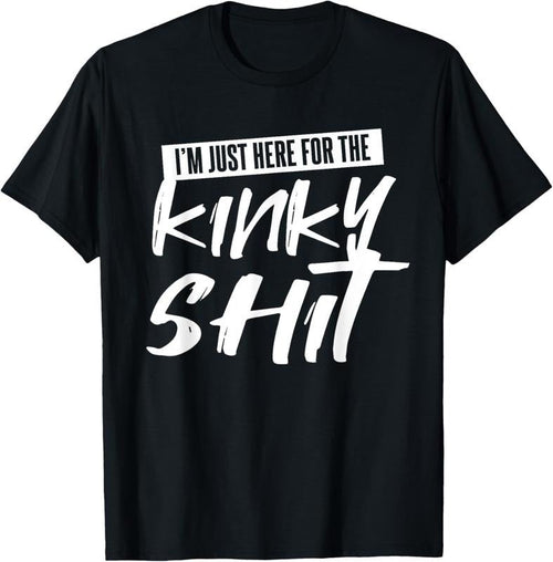 100% Cotton Just Here For The Kinky Shit | Funny Bedroom Sex Party Gift T-Shirt Hoodie, Sweatshirt | RetroVerseTees.com