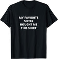 100% Cotton MY FAVORITE SISTER BOUGHT ME THIS SHIRT Funny T-Shirt Hoodie, Sweatshirt | RetroVerseTees.com