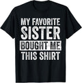 100% Cotton My Favorite Sister Bought Me This Shirt, Funny Brother Joke T-Shirt Hoodie, Sweatshirt | RetroVerseTees.com