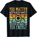 100% Cotton Science Quote gift, You Matter, You Energy T-Shirt Hoodie, Sweatshirt | RetroVerseTees.com