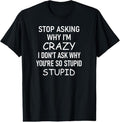 100% Cotton Stop Asking Why I'm Crazy, Funny, Sarcastic, Jokes, Family T-Shirt Hoodie, Sweatshirt | RetroVerseTees.com