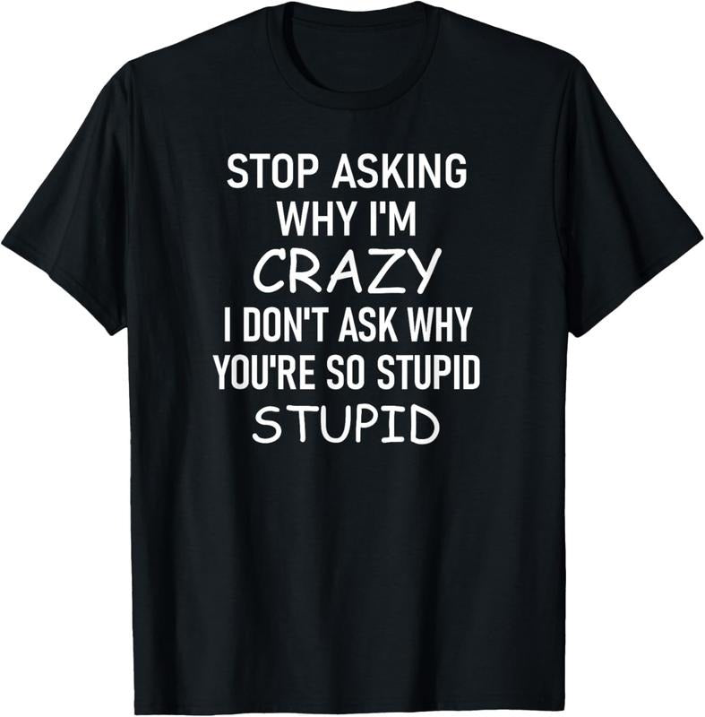 100% Cotton Stop Asking Why I'm Crazy, Funny, Sarcastic, Jokes, Family T-Shirt Hoodie, Sweatshirt | RetroVerseTees.com