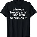 [100% Cotton]This Was The Only Shirt I Had With No Cum On It Funny Saying T-Shirt Hoodie, Sweatshirt | RetroVerseTees.com