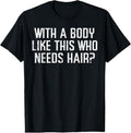 100% Cotton With A Body Like This Who Needs Hair Funny Bald Guy Dad Men T-Shirt Hoodie, Sweatshirt | RetroVerseTees.com