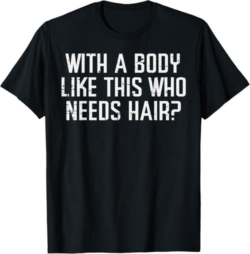 100% Cotton With A Body Like This Who Needs Hair Funny Bald Guy Dad Men T-Shirt Hoodie, Sweatshirt | RetroVerseTees.com