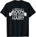 100% Cotton With A Body Like This Who Needs Hair Shirt Bald Men Dad Gift T-Shirt Hoodie, Sweatshirt | RetroVerseTees.com