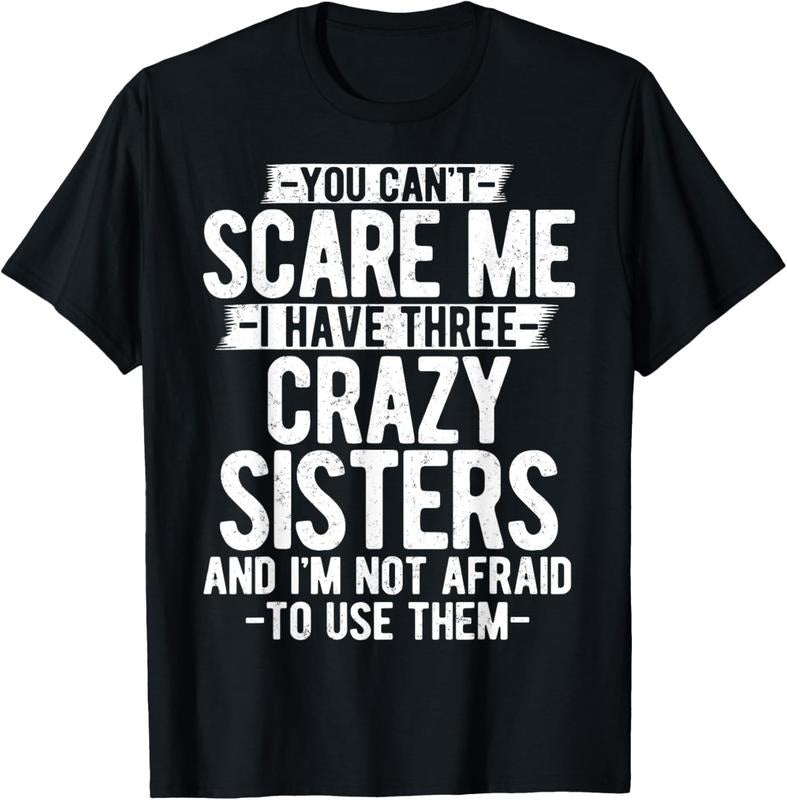 100% Cotton You Can't Scare Me I Have Three Crazy Sisters Funny Brother T-Shirt Hoodie, Sweatshirt | RetroVerseTees.com