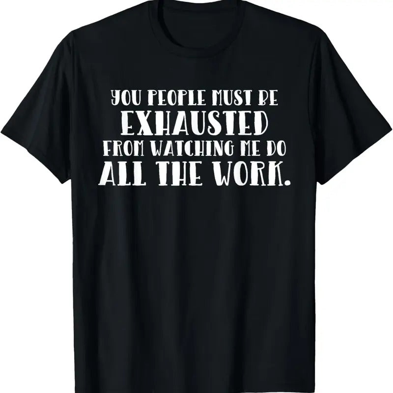 100% Cotton You Must Be Exhausted Watching Me Do All the Work T-Shirt Hoodie, Sweatshirt | RetroVerseTees.com