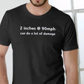 2 inches at 90mph can do a lot of damage T Shirt Menswear Top Hoodie, Sweatshirt | RetroVerseTees.com