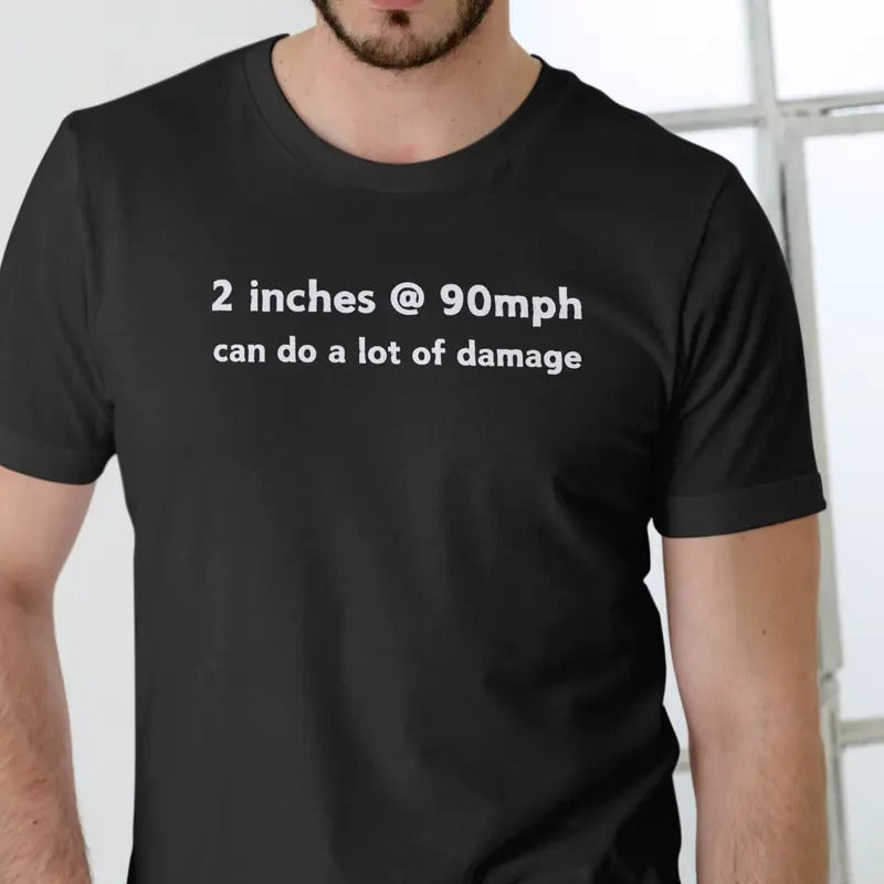 2 inches at 90mph can do a lot of damage T Shirt Menswear Top Hoodie, Sweatshirt | RetroVerseTees.com