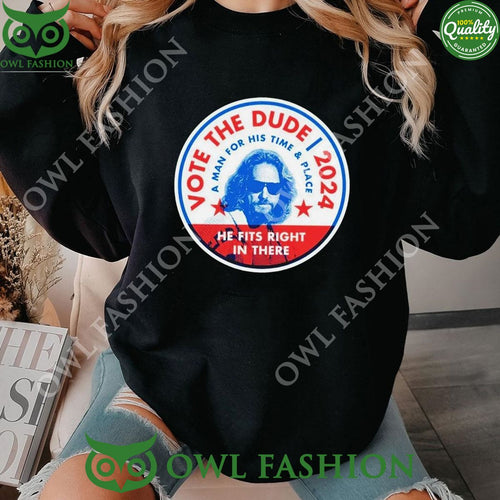 2024 Vote The Dude A Man For His Time And Place Shirt t shirt