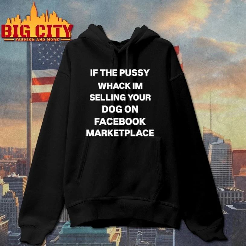 2025 If The Pussy Whack I’m Selling Your Dog On Facebook Marketplace shirt