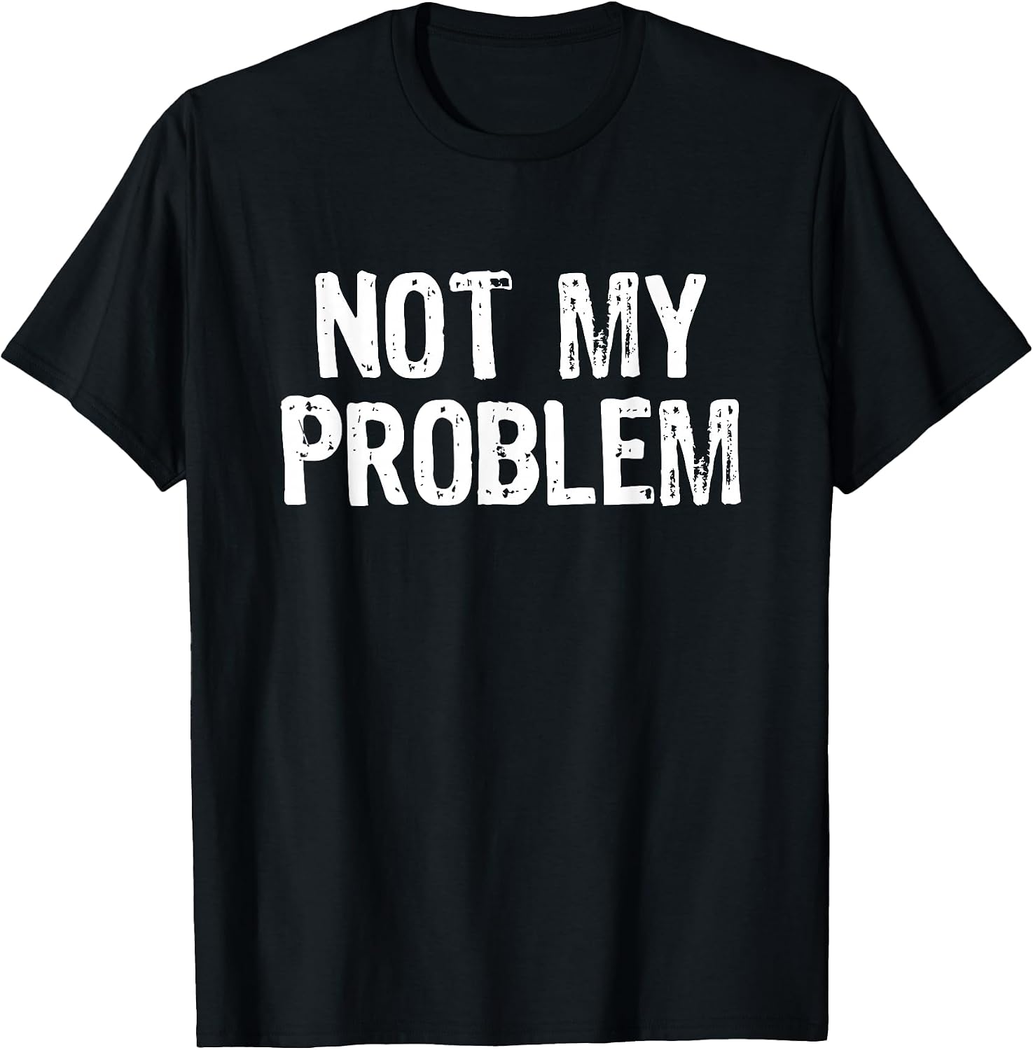 Not My Problem Sarcastic Sarcasm Funny Men Women T-Shirt