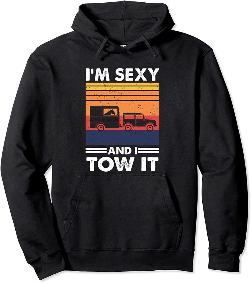 I'm sexy and I tow it - Funny Horse Trailer Equestrian Pullover Hoodie