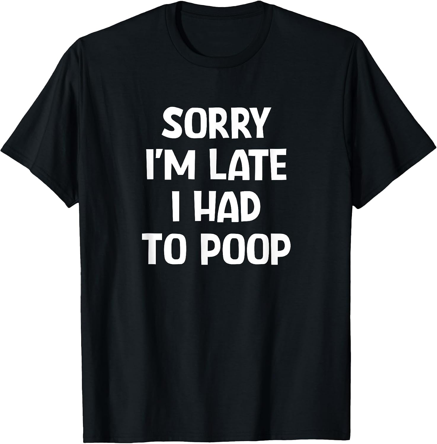 Sorry I'm Late I Had to Poop, Funny, Jokes, Sarcastic T-Shirt
