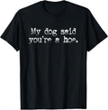 My Dog Said You're A Hoe, Dog Lover, Funny Dog T-Shirt