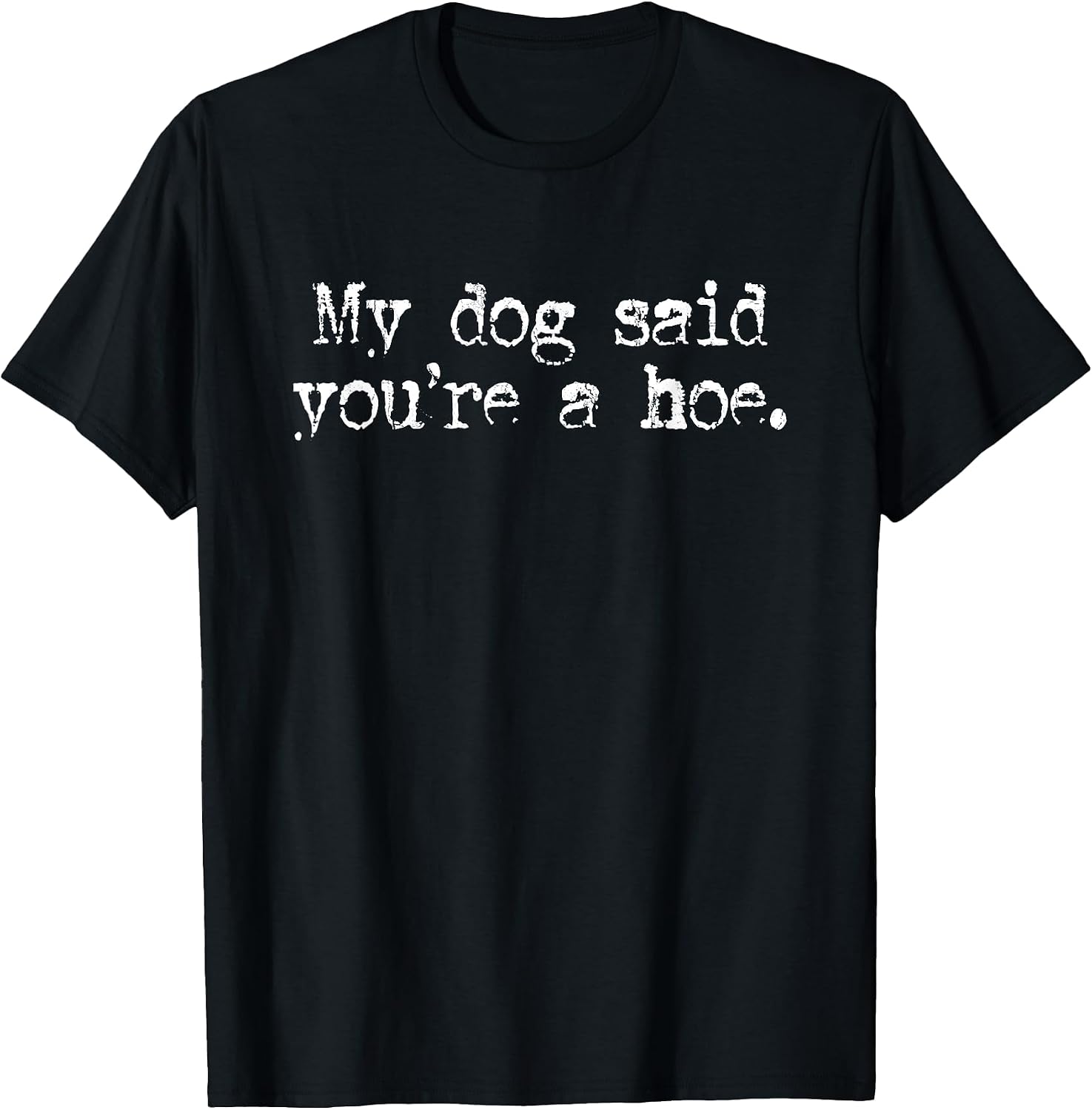 My Dog Said You're A Hoe, Dog Lover, Funny Dog T-Shirt