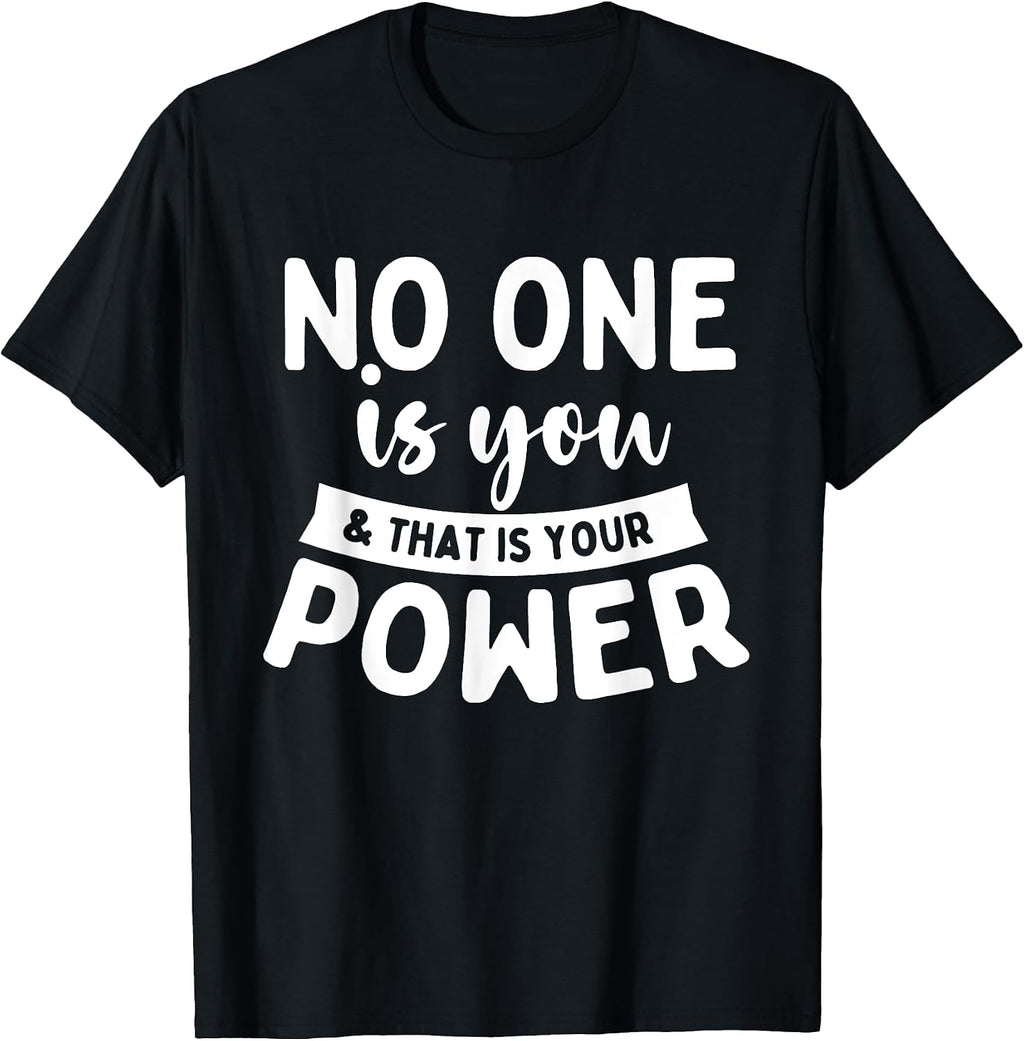No One Is You & That Is Your Power - Uplifting Motivational T-Shirt