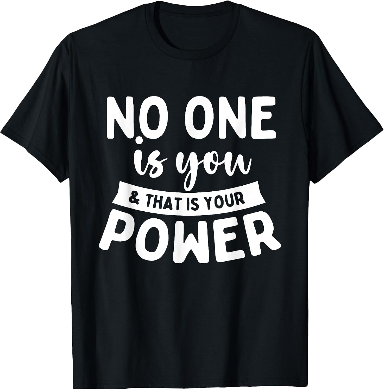 No One Is You & That Is Your Power - Uplifting Motivational T-Shirt