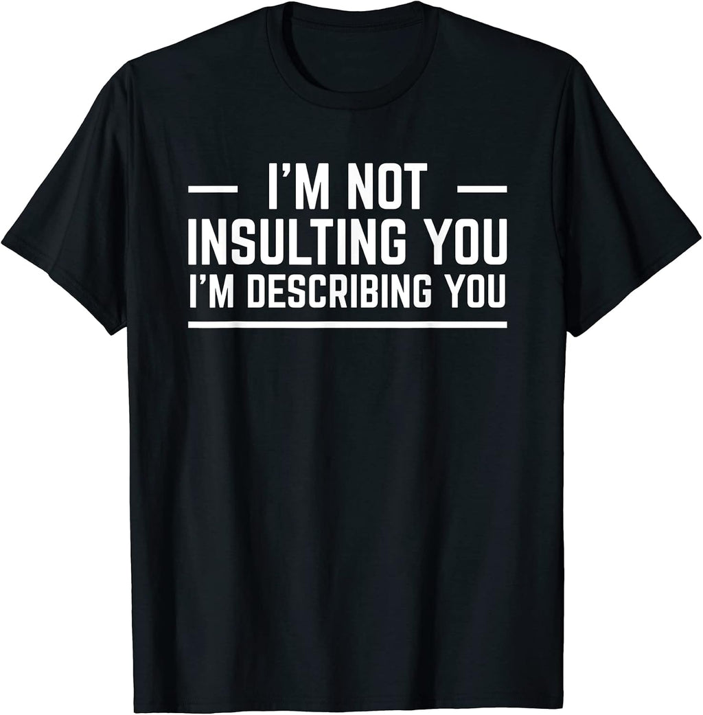 I'm Not Insulting You I'm Describing You Garment