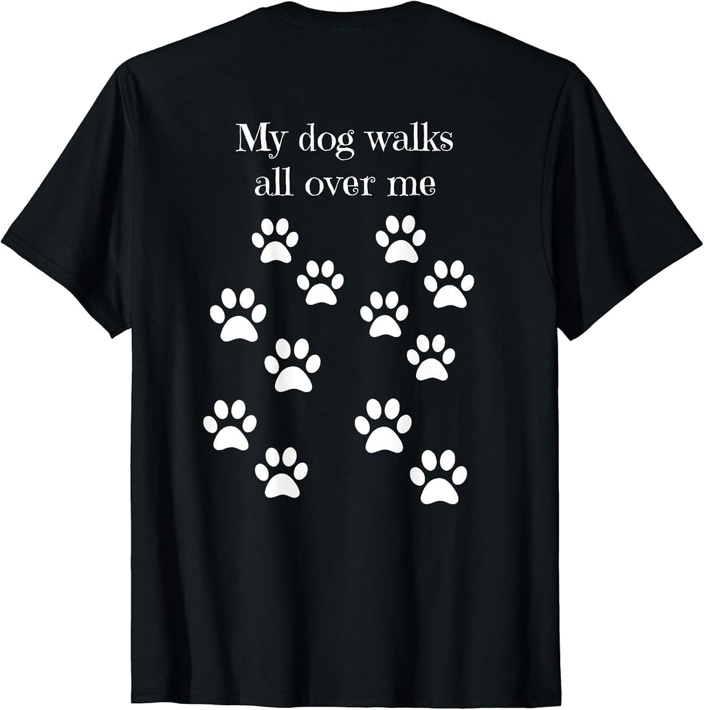 My dog walks all over me paw prints on back t-shirt for Men Women Kids