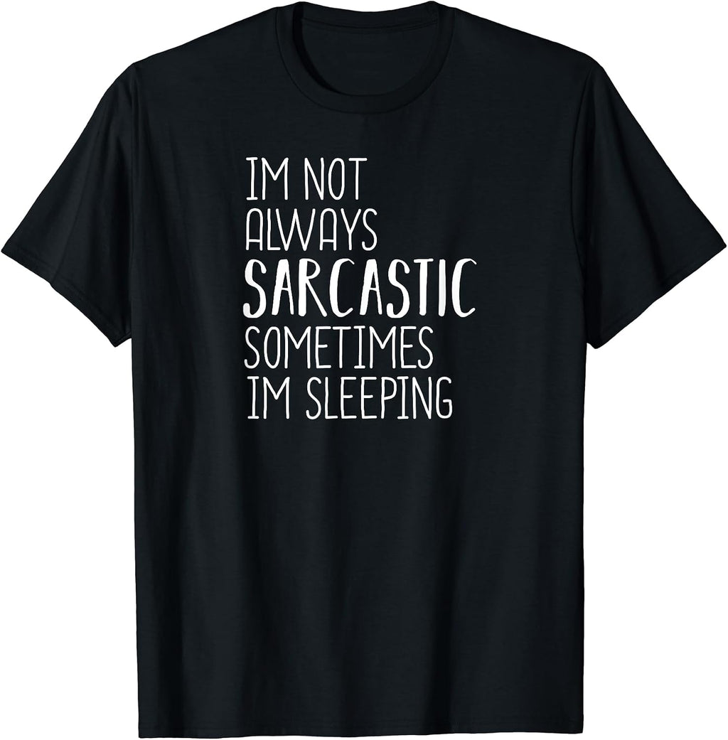 I'm Not Always Sarcastic Sometimes I'm Sleeping,