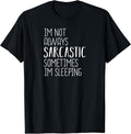 I'm Not Always Sarcastic Sometimes I'm Sleeping,