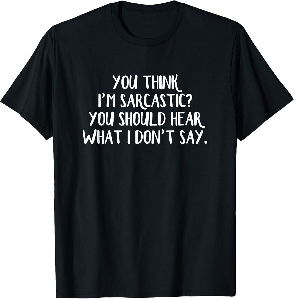 You Think I’m Sarcastic You Should Hear What