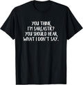 You Think I’m Sarcastic You Should Hear What