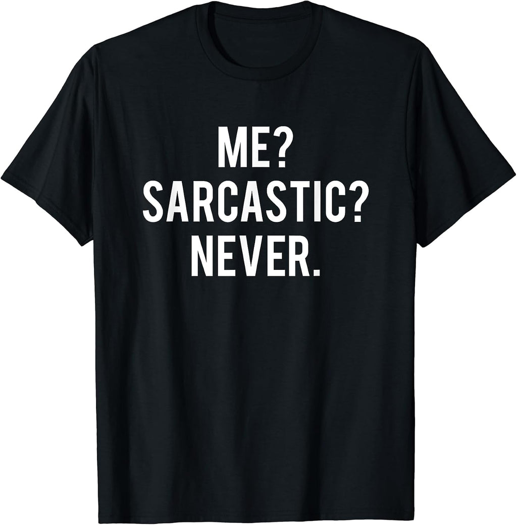 Me sarcastic never