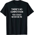 There's No Competition You Could Never Be Me
